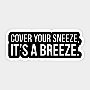 COVER YOUR SNEEZE, IT'S A BREEZE. funny saying quote Sticker